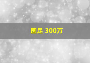 国足 300万